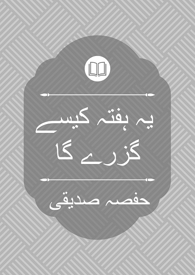 یہ ہفتہ کیسے گزرے گا - حفصہ صدیقی